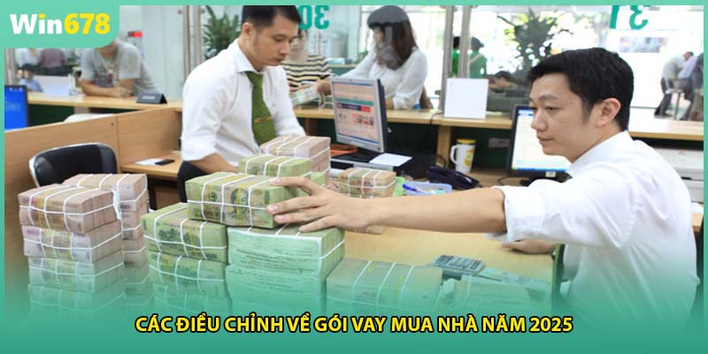 Các điều chỉnh về gói vay mua nhà năm 2025