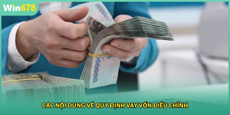 Các nội dung về quy định vay vốn điều chỉnh